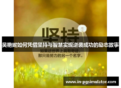 吴艳妮如何凭借坚持与智慧实现逆袭成功的励志故事