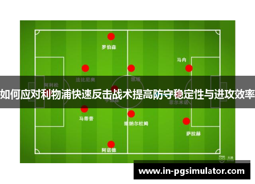 如何应对利物浦快速反击战术提高防守稳定性与进攻效率
