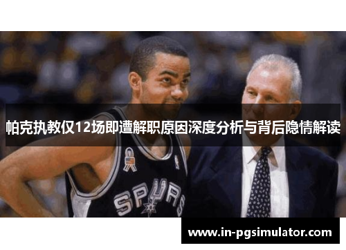 帕克执教仅12场即遭解职原因深度分析与背后隐情解读