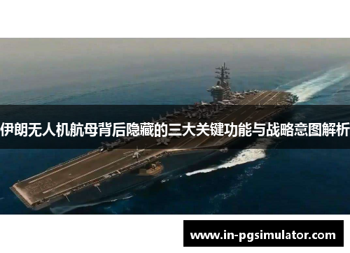 伊朗无人机航母背后隐藏的三大关键功能与战略意图解析