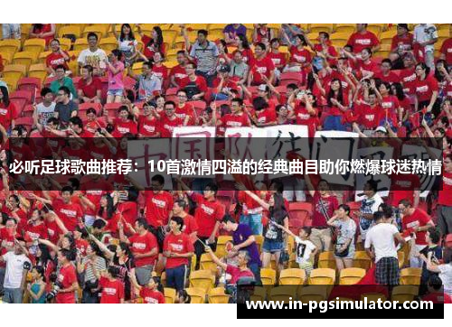 必听足球歌曲推荐：10首激情四溢的经典曲目助你燃爆球迷热情