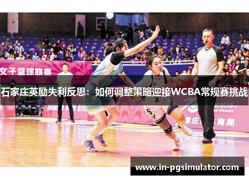 石家庄英励失利反思：如何调整策略迎接WCBA常规赛挑战