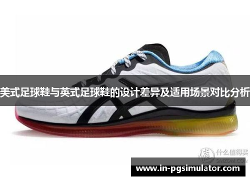 美式足球鞋与英式足球鞋的设计差异及适用场景对比分析