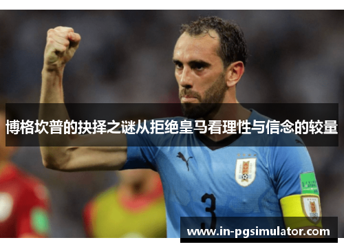 博格坎普的抉择之谜从拒绝皇马看理性与信念的较量 博格坎普的抉择之谜从拒绝皇马看理性与信念的较量