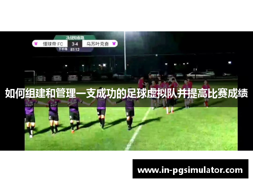 如何组建和管理一支成功的足球虚拟队并提高比赛成绩 如何组建和管理一支成功的足球虚拟队并提高比赛成绩