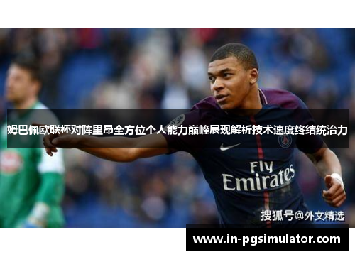 姆巴佩欧联杯对阵里昂全方位个人能力巅峰展现解析技术速度终结统治力 姆巴佩欧联杯对阵里昂全方位个人能力巅峰展现解析技术速度终结统治力