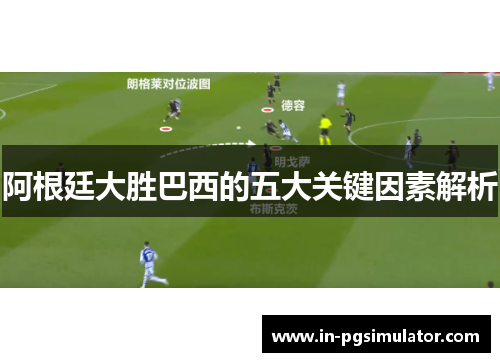 阿根廷大胜巴西的五大关键因素解析