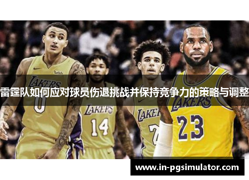 雷霆队如何应对球员伤退挑战并保持竞争力的策略与调整 雷霆队如何应对球员伤退挑战并保持竞争力的策略与调整