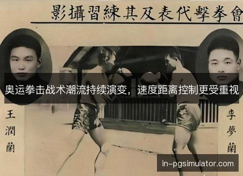 奥运拳击战术潮流持续演变，速度距离控制更受重视